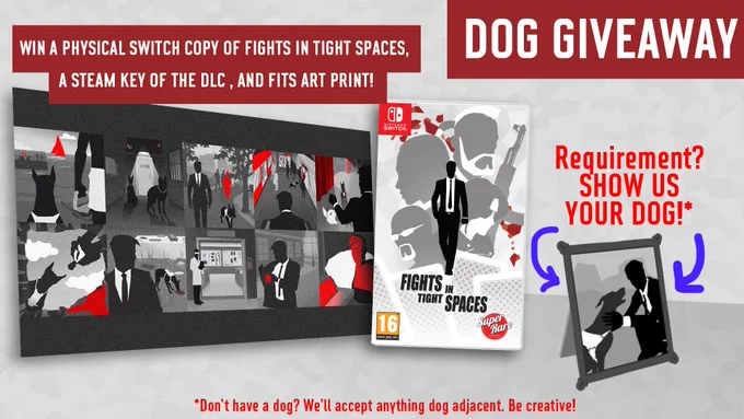 Giveaway image. pictured is Fights in Tight Spaces art print, a physical copy of Fights in Tight Spaces on Nintendo Switch and a picture of Agent 11 petting their dog, Agent K.
Text reads: Win a physical Switch copy of Fights in Tight Spaces,
 a Steam key of the DLC , and FITS art print.
Requirement?Show us your dog*
*Don’t have a dog? We’ll accept anything dog adjacent. Be creative! 
