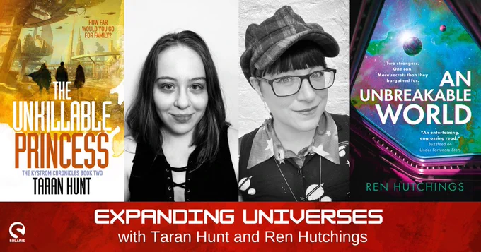 From left to Right, The Book cover for THE UNKILLABLE PRINCESS, an author photo of Taran Hunt, an author photo of Ren Hutchings, the book cover for AN unbreakable world. Below, the white Solaris logo in the bottom left corner. White text against a red background "Expanding Universes with Taran Hunt and Ren Hutchings.