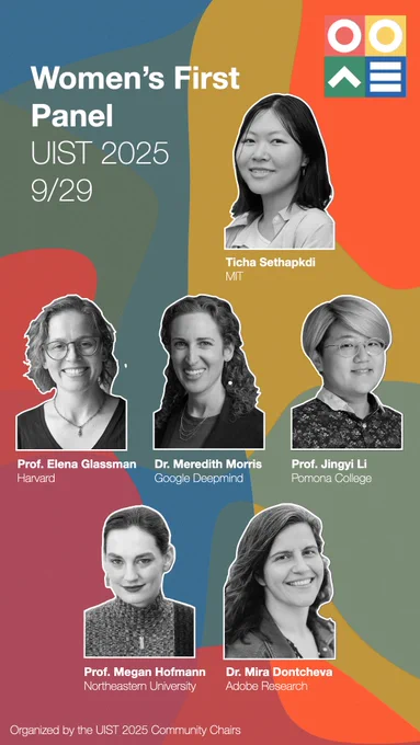 Poster for the UIST 2025 Women's Lunch Panel on 9/29 with panelists Ticha Sethapakdi, Prof. Elena Glassman, Dr. Meredith Morris, Prof. Jingyi Li, Prof. Megan Hofmann, and Dr. Mira Dontcheva. (poster designed by Jack Forman)