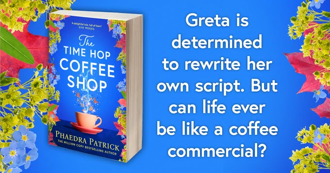 Promotional image for the book 'The Time Hop Coffee Shop' by Phaedra Patrick, featuring the book cover and the text 'Greta is determined to rewrite her own script. But can life ever be like a coffee commercial?' set against a vibrant blue background with yellow flowers.