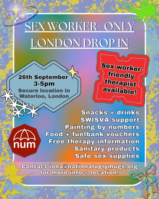 Bright colours splash across the poster. NUM logo on the left. A bold red shape states, "Sex worker friendly therapist available!" Other text reads, "Sex worker-only London drop-in. 26th September, 3-5pm. Secure location in Waterloo, London. We have snacks   drinks, SWISVA support, Painting by Numbers, Food   fuelbank vouchers, Free therapy information, Sanitary products, Safe sex supplies. Contact Iona@nationaluglymugs.org for more info   location!"