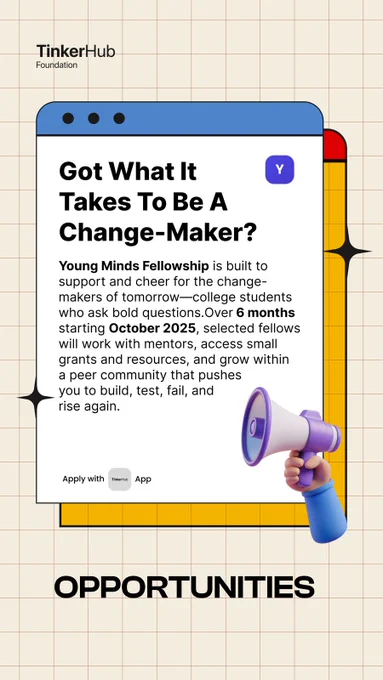 Got what it takes to be a Change-Maker? Young Minds Fellowship is built to support and cheer for the change-makers of tomorrow–college students who ask bold questions. Over 6 months starting from October 2025, selected fellows will work with mentors, access small grants and resources, and grow within a peer community that pushes you to build, test, fail, and rise again.
