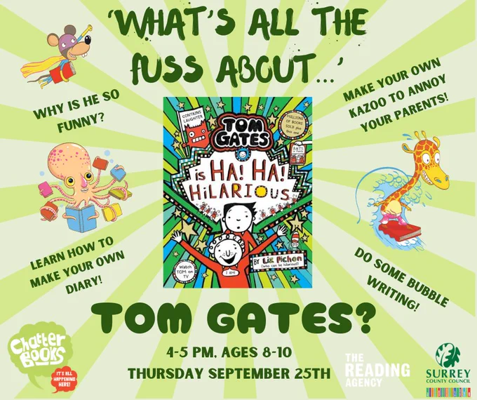 A green poster with animal characters advertising a children’s book club named Chatterbooks at Godalming Library. ‘WHAT’S ALL THE FUSS ABOUT... TOM GATES? Why is he so funny? Learn how to make your own diary! Do some bubblewriting! Make your own kazoo to annoy your parents! 4-5 pm, ages 8-10
Thursday September 25th


The Chatterbooks, Reading Agency, and Surrey County Council logo is in the bottom corner of the poster. 

