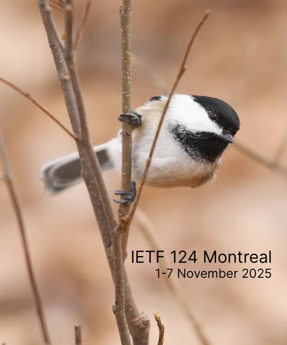 a photograph of a Black Capped Chickadee on a branch with the text overlay "IETF 124 Montreal, 1-7 November 2025"