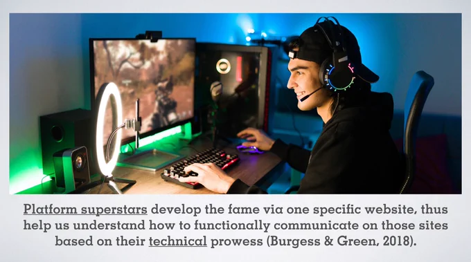 Latin man gaming on his PC during a live stream on a PowerPoint slide with the text: Platform superstars develop the fame via one specific website, thus help us understand how to functionally communicate on those sites based on their technical prowess (Burgess & Green, 2018).