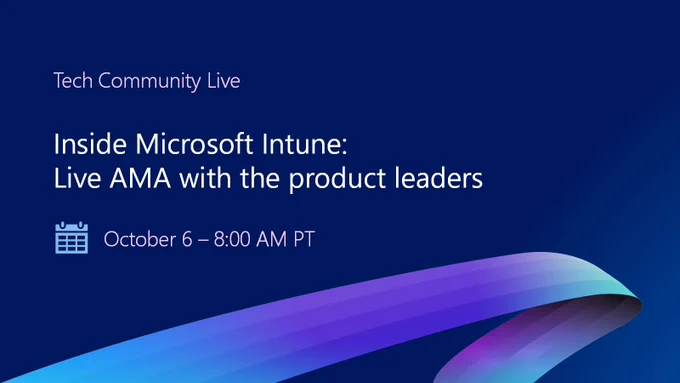 White text on a dark blue background with purple and pink gradient waves.. Text reads Tech Community Live Inside Microsoft Intune: Live A M A with the product leaders. October 6 - 8 A M P T