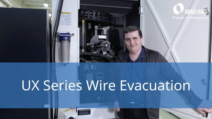 UX Series Wire Evacuation
Tech Tip

Makino
Promise of Performance