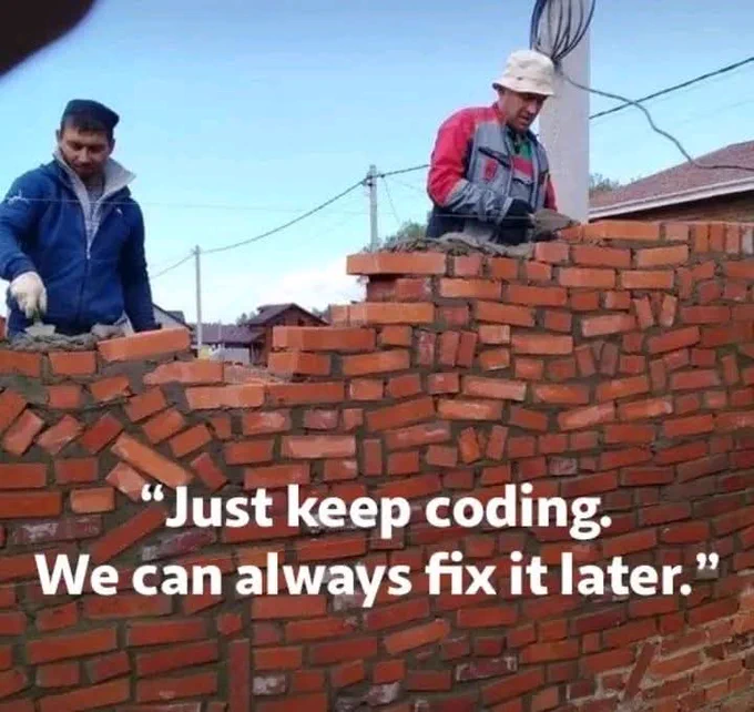 A really badly built brick wall with misaligned bricks. Image has a caption "Just keep coding. We can always fix it later".