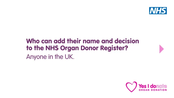 Question in bold font and purple text reads "Who can add their name and decision to the NHS Organ Donor Register?"

Standard font answer reads "Anyone in the UK."