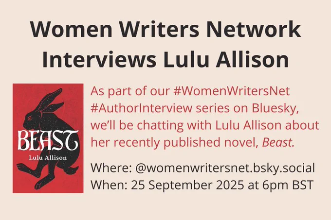 Women Writers Network Interview Lulu Allison
As part of our #WomenWritersNet #AuthorInterview series on Bluesky, we'll be chatting with Lulu Allison about her recently published novel, Beast.
Where: @womenwritersnet.bsky.social
When: 25 September 2025 at 6pm BST