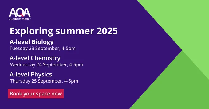 Exploring summer 2025

A-level Biology
Tuesday 23 September, 4-5pm

A-level Chemistry
Wednesday 24 September, 4-5pm

A-level Physics 
Thursday 25 September, 4-5pm 

Book your space now