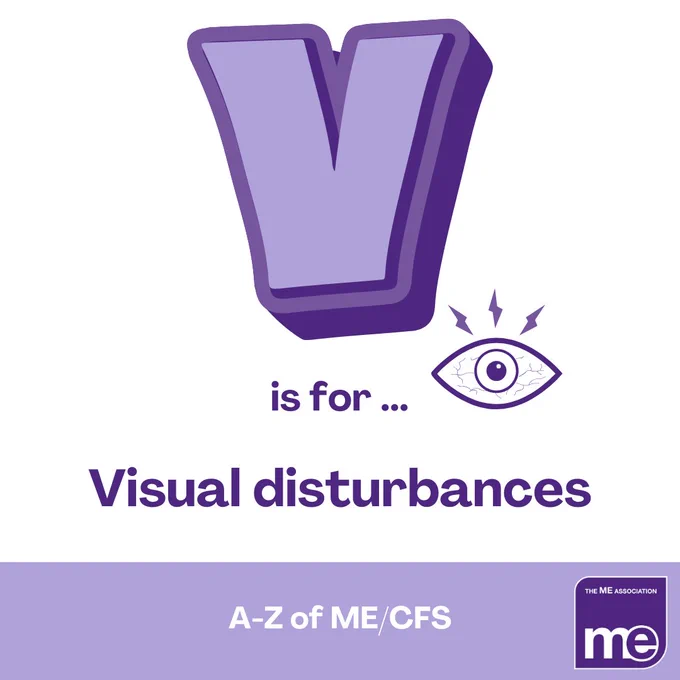 IMAGE DESCRIPTION: Graphic of a large letter V, with a smaller graphic of an eye next to it. Heading - V is for... Visual Disturbance. Footer - A-Z of ME/CFS. ME Association logo.