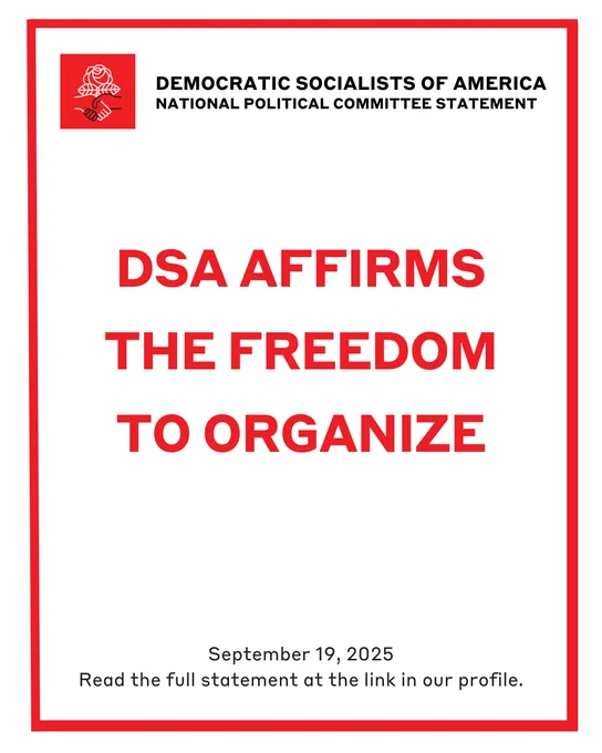 Democratic Socialists of America. National Political Committee Statement. DSA Affirms the Freedom to Organize. September 19, 2025. Read the full statement at the link in our profile.