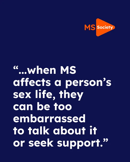 "...when MS affects a person’s sex life, they can be too embarrassed to talk about it or seek support."