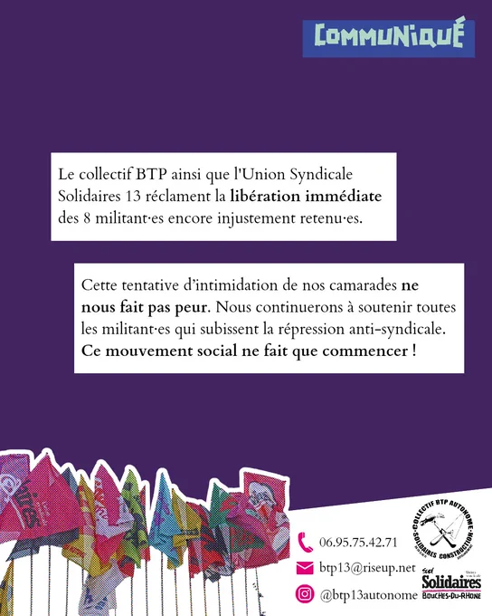 Le collectif BTP et l'Union Syndicale Solidaires 13 réclament la libération immédiate des 8 militant·es encore injustement retenu·es.
Cette tentative d’intimidation de nos camarades ne nous fait pas peur. Nous continuerons à soutenir toutes les militant·es qui subissent la répression anti-syndicale. Ce mouvement social ne fait que commencer !