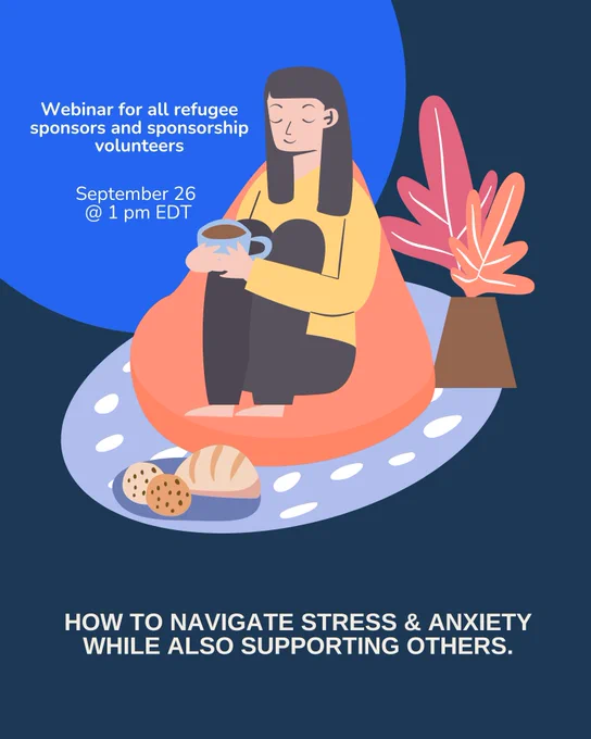 Webinar for all refugee sponsors and sponsorship volunteers. September 26 at 1 pm EDT. "How to Navigate Stress and Anxiety while also supporting others."