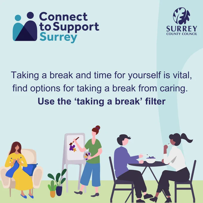 Illustrations of people painting, reading and chatting over coffee. Text reads: “Taking a break and time for yourself is vital, find options for taking a break from caring. Use the ‘taking a break’ filter.” Logos for Connect to Support Surrey and Surrey County Council are included.