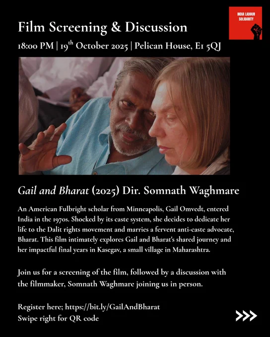 6PM, 19th October 2025, Pelican House E1 5QJ

An American Fulbright scholar from Minneapolis, Gail Omvedt, entered India in the 1970s. Shocked by its caste system, she decides to dedicate her life to the Dalit rights movement and marries a fervent anti-caste advocate, Bharat. This film intimately explores Gail and Bharat's shared journey and her impactful final years in Kasegav, a small village Maharashtra. 

Join us for a screening of the film, followed by a discussion with the filmmaker, Somnath Waghmare joining us in person.

Register here: bit.ly/GailAndBharat 