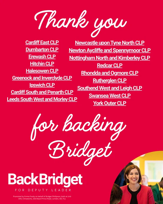 Graphic with the text:  Thank you 
Cardiff East CLP
Dumbarton CLP
Erewash CLP
Hitchin CLP
Halesowen CLP
Greenock and Inverclyde CLP
Ipswich CLP
Cardiff South and Penarth CLP
Leeds South West and Morley CLP
Newcastle upon Tyne North CLP
Newton Aycliffe and Spennymoor CLP
Nottingham North and Kimberley CLP
Redcar CLP
Rhondda and Ogmore CLP
Rutherglen CLP
Southend West and Leigh CLP
Swansea West CLP
York Outer CLP

for backing Bridget. 

There is a picture of Bridget and the Back Bridget campaign logo underneath that.
