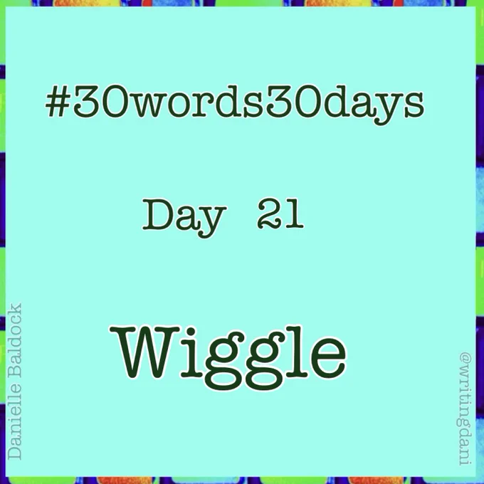 Written on a blue-green background surrounded by vividly-coloured typewriter keys, text reads:


#30words30days

Day 21 - Wiggle


@writingdani
Danielle Baldock