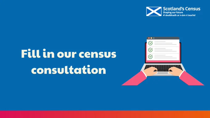 Illustration of hands typing on a laptop with a checklist on screen, with text that reads 'Fill in our census consultation' and the Scotland's Census logo.