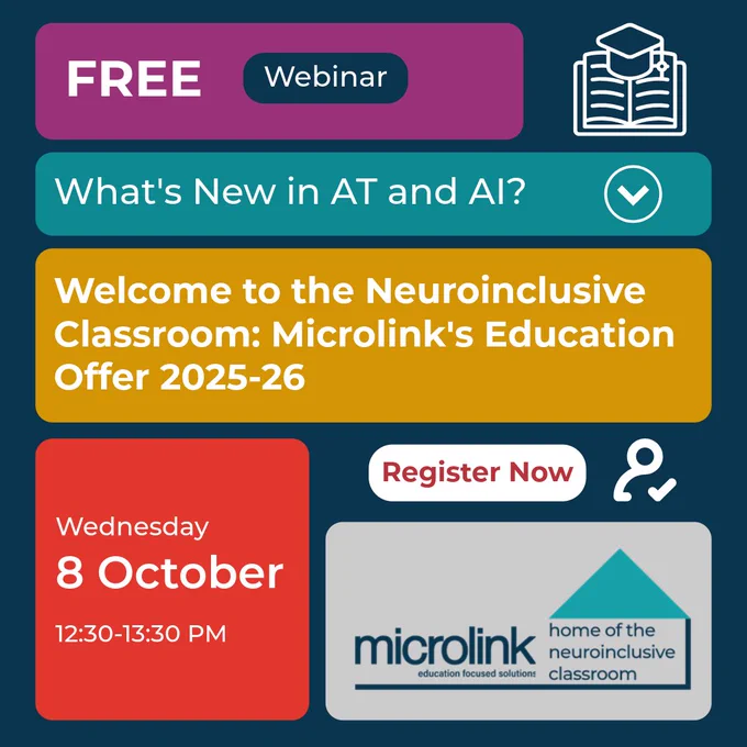 "Free webinar: What's new in AT and AI? Welcome to the Neuroinclusive Classroon: Microlink's Education Offer 2025-26. Wednesday 8th October, 12:30-13:30 PM."