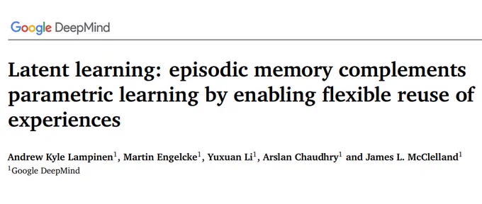 Latent learning: episodic memory complements parametric learning by enabling flexible reuse of experiences Andrew Kyle Lampinen , Martin Engelcke , Yuxuan Li , Arslan Chaudhry and James L. McClelland; Google DeepMind