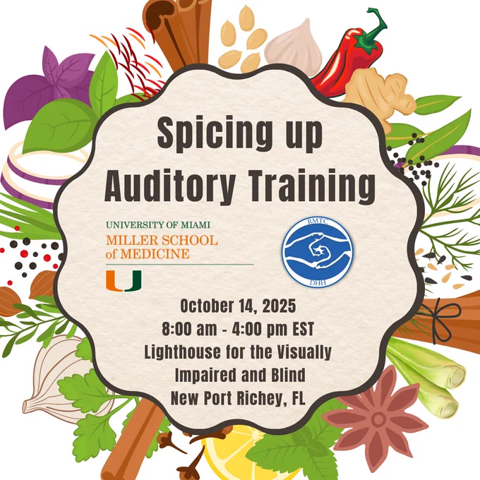 Spicing up Auditory training
UM school of medicine logo
RMTC-DHH logo
October 14, 2025
8am-4pm EST
Lighthouse for the Visually Impaired and Blind
New Port Richey, FL
Information surrounded by various spices