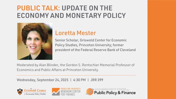 Advertisement for a public talk titled 'Update on the Economy and Monetary Policy' featuring speaker Loretta Mester, former President of the Federal Reserve Bank of Cleveland, moderated by Alan Blinder at Princeton University. The event is scheduled for September 24, 2025, at 4:30 PM in room JR 399. The flyer includes logos for the Griswold Center for Economic Policy Studies and the Julis-Rabinowitz Center for Public Policy and Finance.