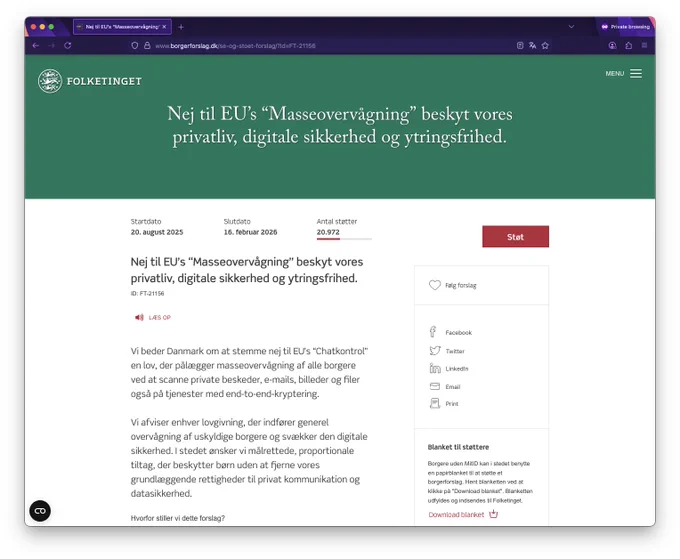 Nej til EU’s “Masseovervågning” beskyt vores privatliv, digitale sikkerhed og ytringsfrihed.

Vi beder Danmark om at stemme nej til EU’s “Chatkontrol” en lov, der pålægger masseovervågning af alle borgere ved at scanne private beskeder, e-mails, billeder og filer også på tjenester med end-to-end-kryptering.

Vi afviser enhver lovgivning, der indfører generel overvågning af uskyldige borgere og svækker den digitale sikkerhed. I stedet ønsker vi målrettede, proportionale tiltag, der beskytter børn uden at fjerne vores grundlæggende rettigheder til privat kommunikation og datasikkerhed.