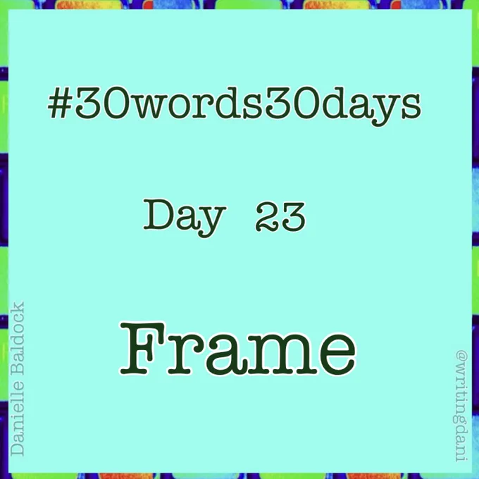 Written on a blue-green background surrounded by vividly-coloured typewriter keys, text reads:

#30words30days

Day 23 - Frame

@writingdani
Danielle Baldock