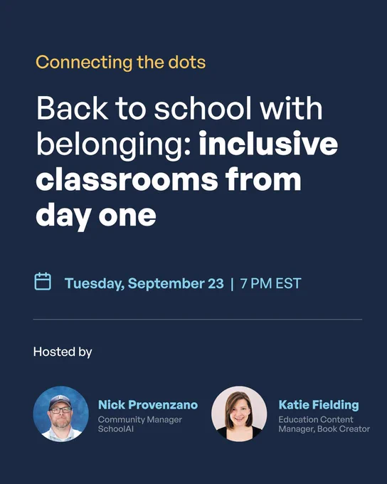 Dark blue event graphic with yellow and white text. Header reads: “Connecting the dots.” Main title: “Back to school with belonging: inclusive classrooms from day one.” Below is a calendar icon with the text: “Tuesday, September 23 | 7 PM EST.” At the bottom, two headshots with names and roles: Nick Provenzano, Community Manager, SchoolAI and Katie Fielding, Education Content Manager, Book Creator.