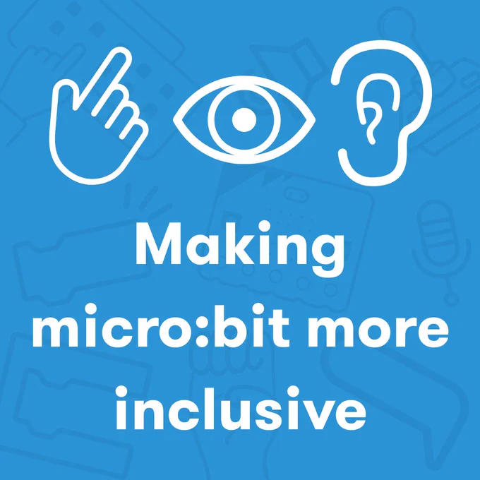 Blue background with icons of a hand, eye, and ear. Text reads “Making micro:bit more inclusive.”