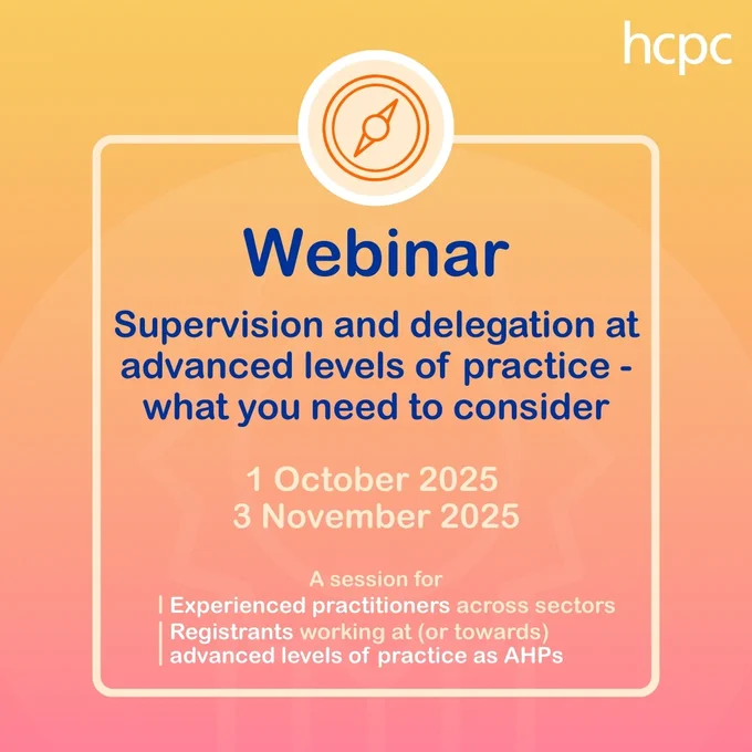 Graphic with a yellow and orange gradient background. The HCPC logo is in the top right. In the centre is a white box with an icon of a compass. In the box are the words 'Webinar: Supervision and delegation at advanced levels of practice - what you need to consider: 1 October 2025, 3 November 2025: A session for: Experienced practitioners across sectors; Registrants working at (or towards) advanced levels of practice as AHPs'.