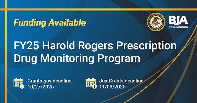 BJA Funding Available | FY25 Harold Rogers Prescription Drug Monitoring Program | Grants.gov deadline: 10/27/2025 | JustGrants deadline: 11/03/2025