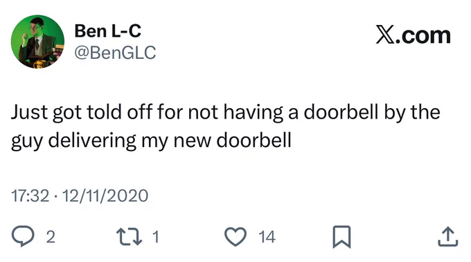 Screenshot of my own tweet, reading “Just got told off for not having a doorbell by the guy delivering my new doorbell”
It has 1 retweet and 14 likes