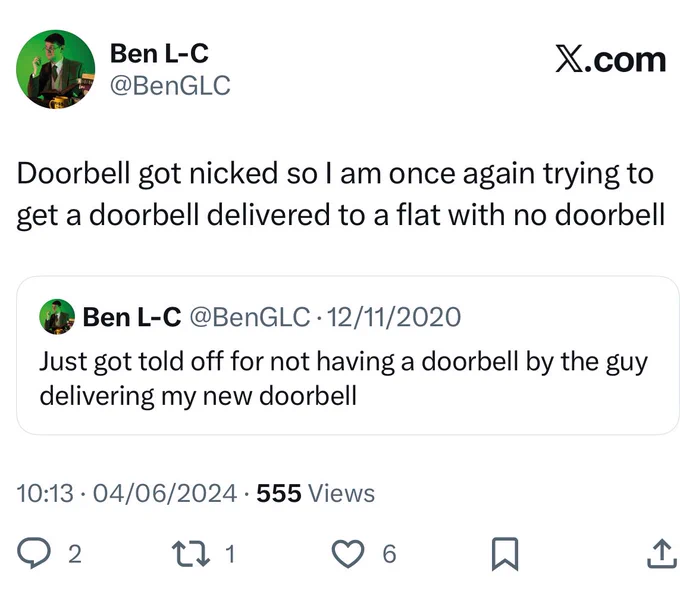Screenshot of my own tweet quote tweeting the previous tweet, adding “Doorbell got nicked so I am once again trying to get a doorbell delivered to a flat with no doorbell”
It has 1 retweet and 6 likes
