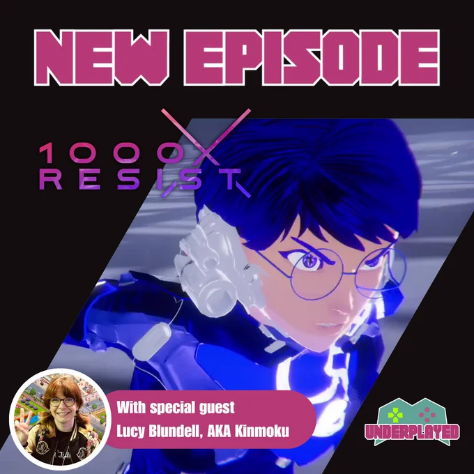 A New Episode graphic featuring the logo and key art from 1000xRESIST, an angry looking futuristic character with glasses and blue hair and armor. The text “With special guest Lucy Blundell, AKA Kinmoku” sits at the bottom along with Lucy’s picture