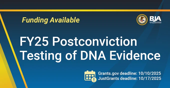 BJA Funding Available | FY25 Post Conviction Testing of DNA Evidence | Grants.gov deadline: 10/10/2025 | JustGrants deadline: 10/17/2025