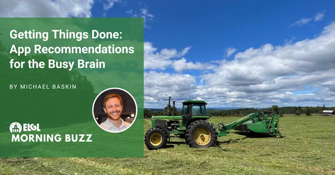 A green John Deere tractor on a hay field, with a blue sky and clouds behind it. An overlay has the title and author of the accompanying article, "Getting Things Done: App Recommendations for the Busy Brain by Michael Baskin," the author's headshot, and the ELGL Morning Buzz logo.