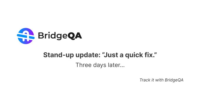 A card branded BridgeQA that says: Stand-up update: “Just a quick fix.” Three days later...