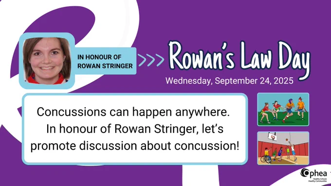 Rowan’s Law Day

Wednesday, September 24, 2025

Concussions can happen anywhere. 
In honour of Rowan Stringer, let’s promote discussion about concussion!