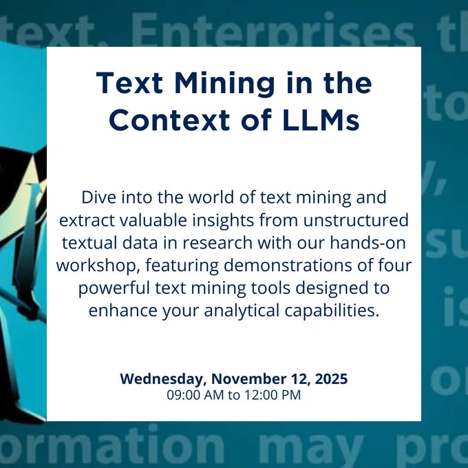 Text Mining in the Context of LLMs

Dive into the world of text mining and extract valuable insights from unstructured textual data in research with our hands-on workshop, featuring demonstrations of four powerful text mining tools designed to enhance your analytical capabilities.

Wednesday, November 12, 2025
9:00 AM to 12:00 PM