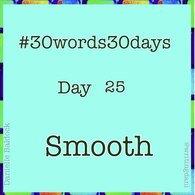 Written on a blue-green background surrounded by vividly-coloured typewriter keys, text reads:

#30words30days

Day 25 - Smooth

@writingdani
Danielle Baldock