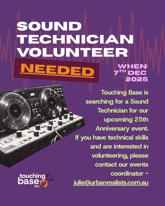 There is a purple background with text that reads "Sound Technician volunteer needed. When: 7th December 2025. Touching Base is searching for a Sound Technician for our upcoming 25th Anniversary event.
If you have technical skills and are interested in volunteering, please contact our events coordinator -  julie@urbanrealists.com.au."
 