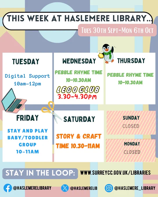 Colourful weekly events image for Haslemere Library, titled “This Week at Haslemere Library… Tues 30th Sept – Mon 6th Oct.” Each weekday is listed with events in bold:
Tuesday: Digital Support, 10am–12pm (with a laptop icon)
Wednesday: Pebble Rhyme Time, 10–10:30am; LEGO Club, 3:30–4:30pm
Thursday: Pebble Rhyme Time, 10–10:30am (with a penguin image)
Friday: Stay and Play Baby/Toddler Group, 10–11am (with scissors icon)
Saturday: Story & Craft Time, 10:30–11am
Sunday and Monday are marked “Closed.”
At the bottom: “Stay in the loop” with website www.surreycc.gov.uk/libraries and social media handles:
Facebook @haslemereLibrary, X (Twitter) @haslemereLib, Instagram @haslemere_library. Background includes abstract pastel shapes.