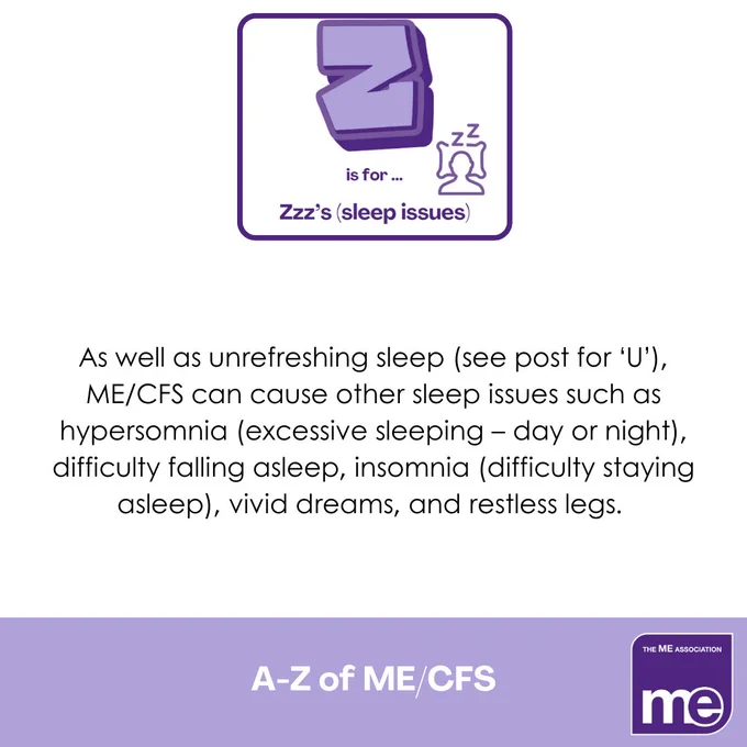 Text - As well as unrefreshing sleep (see post for ‘U’), ME/CFS can cause other sleep issues such as hypersomnia (excessive sleeping – day or night), difficulty falling asleep, insomnia (difficulty staying asleep), vivid dreams, and restless legs.