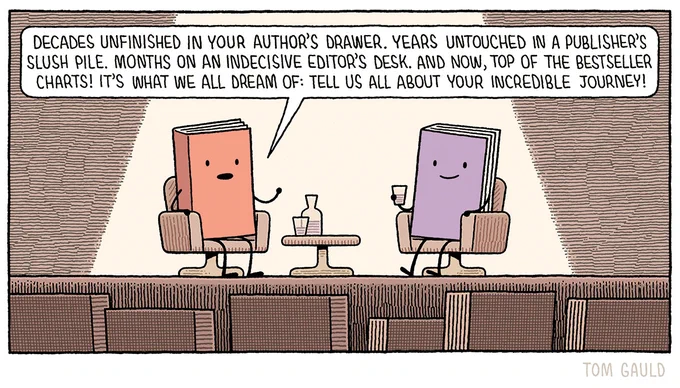 Two books sit on comfortable chairs on a stage in front of an audience of books. The interviewer book says to the other "Decades unfinished in your author's drawer. Years untouched in a publisher's slush pile. Months on an indecisive editor's desk. And now, top of the bestseller charts! It's what we all dream of: tell us all about your incredible journey!"