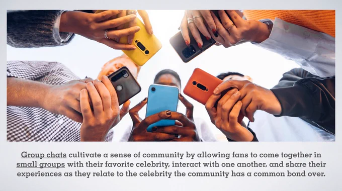 Teens in circle holding smart mobile phones on a PowerPoint slide with the text: Group chats cultivate a sense of community by allowing fans to come together in small groups with their favorite celebrity, interact with one another, and share their experiences as they relate to the celebrity the community has a common bond over.