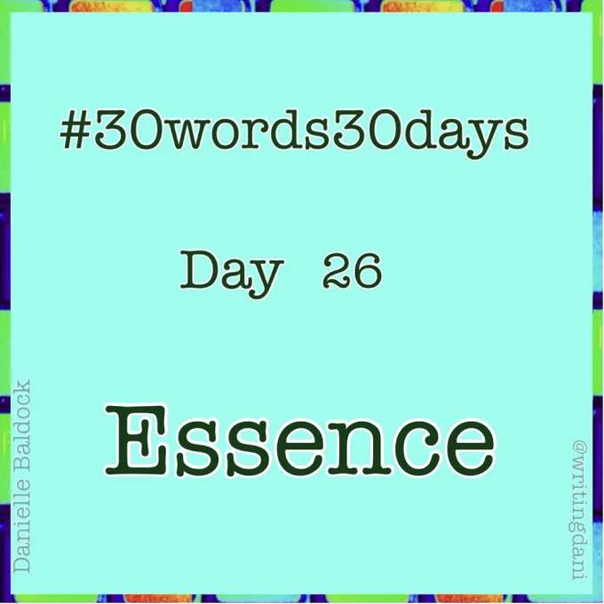 Written on a blue-green background surrounded by vividly-coloured typewriter keys, text reads:

#30words30days

Day 26 - Essence

@writingdani
Danielle Baldock